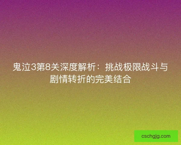 鬼泣3第8关深度解析：挑战极限战斗与剧情转折的完美结合