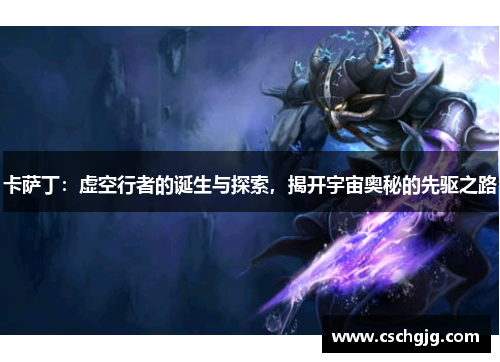 卡萨丁：虚空行者的诞生与探索，揭开宇宙奥秘的先驱之路